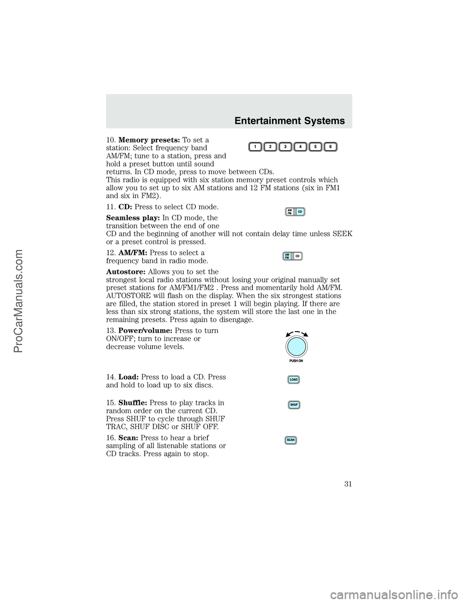 FORD F350 2003 Owners Guide 10.Memory presets:To set a
station: Select frequency band
AM/FM; tune to a station, press and
hold a preset button until sound
returns. In CD mode, press to move between CDs.
This radio is equipped wi FORD F350 2003 Owners Guide 10.Memory presets:To set a
station: Select frequency band
AM/FM; tune to a station, press and
hold a preset button until sound
returns. In CD mode, press to move between CDs.
This radio is equipped wi