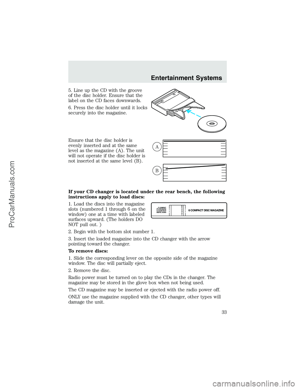 FORD F350 2003  Owners Manual 5. Line up the CD with the groove
of the disc holder. Ensure that the
label on the CD faces downwards.
6. Press the disc holder until it locks
securely into the magazine.
Ensure that the disc holder i