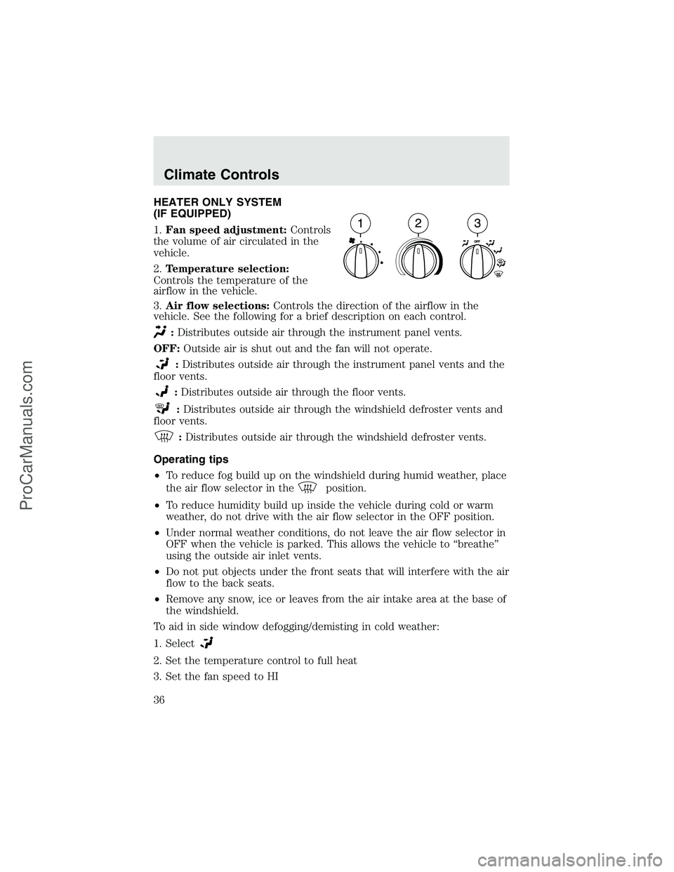 FORD F350 2003 Owners Guide HEATER ONLY SYSTEM
(IF EQUIPPED)
1.Fan speed adjustment:Controls
the volume of air circulated in the
vehicle.
2.Temperature selection:
Controls the temperature of the
airflow in the vehicle.
3.Air flo FORD F350 2003 Owners Guide HEATER ONLY SYSTEM
(IF EQUIPPED)
1.Fan speed adjustment:Controls
the volume of air circulated in the
vehicle.
2.Temperature selection:
Controls the temperature of the
airflow in the vehicle.
3.Air flo