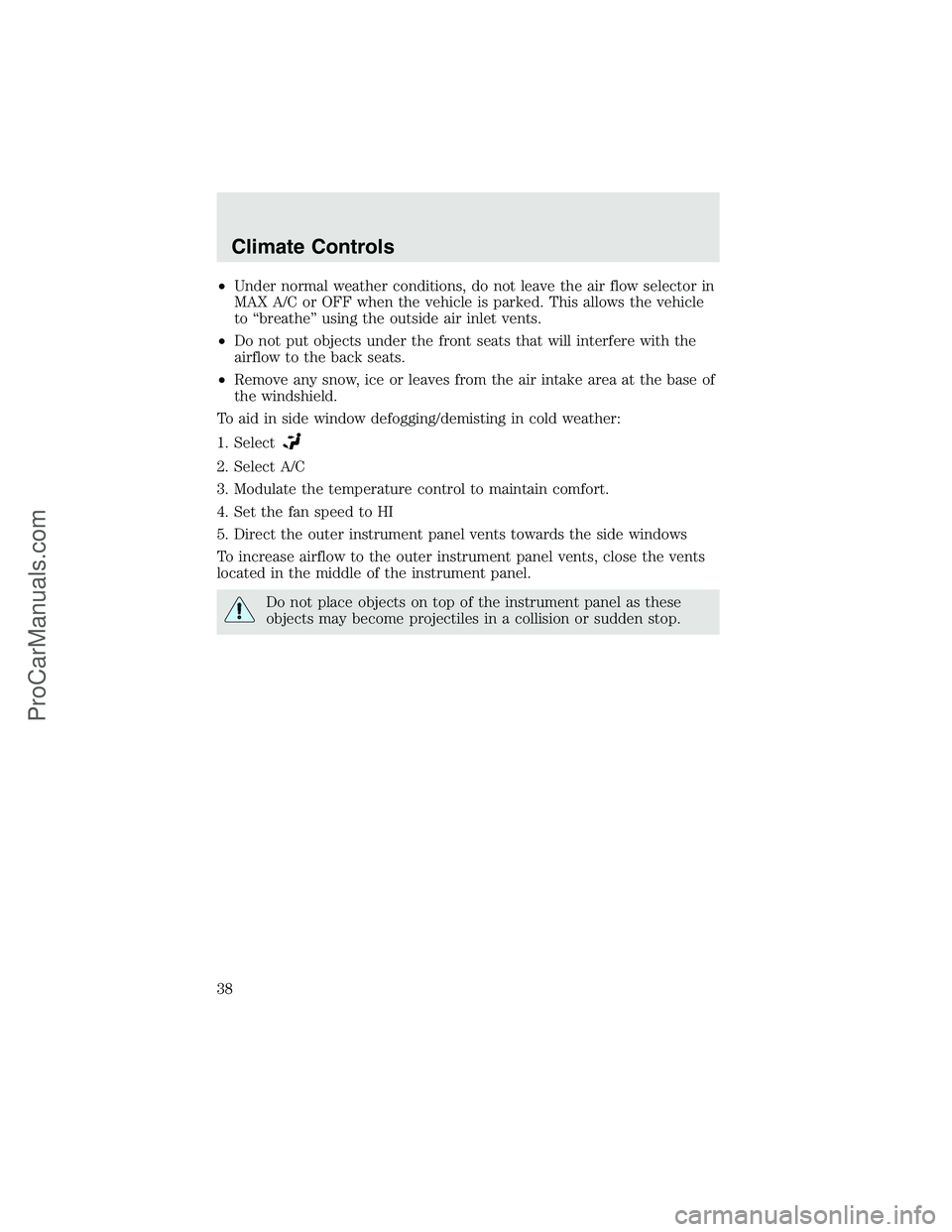 FORD F350 2003 Owners Guide •Under normal weather conditions, do not leave the air flow selector in
MAX A/C or OFF when the vehicle is parked. This allows the vehicle
to“breathe”using the outside air inlet vents.
•Do not FORD F350 2003 Owners Guide •Under normal weather conditions, do not leave the air flow selector in
MAX A/C or OFF when the vehicle is parked. This allows the vehicle
to“breathe”using the outside air inlet vents.
•Do not