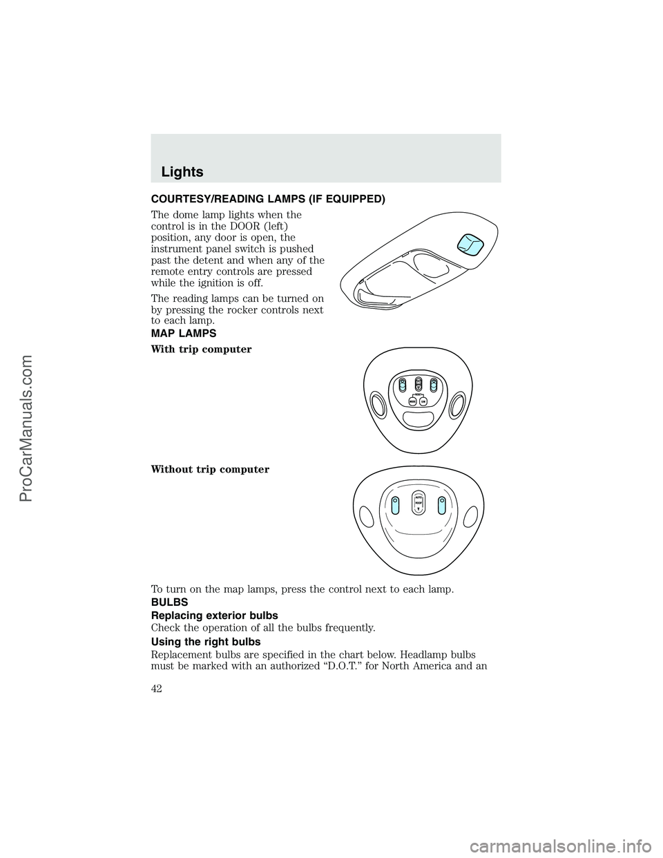 FORD F350 2003 Service Manual COURTESY/READING LAMPS (IF EQUIPPED)
The dome lamp lights when the
control is in the DOOR (left)
position, any door is open, the
instrument panel switch is pushed
past the detent and when any of the
r FORD F350 2003 Service Manual COURTESY/READING LAMPS (IF EQUIPPED)
The dome lamp lights when the
control is in the DOOR (left)
position, any door is open, the
instrument panel switch is pushed
past the detent and when any of the
r