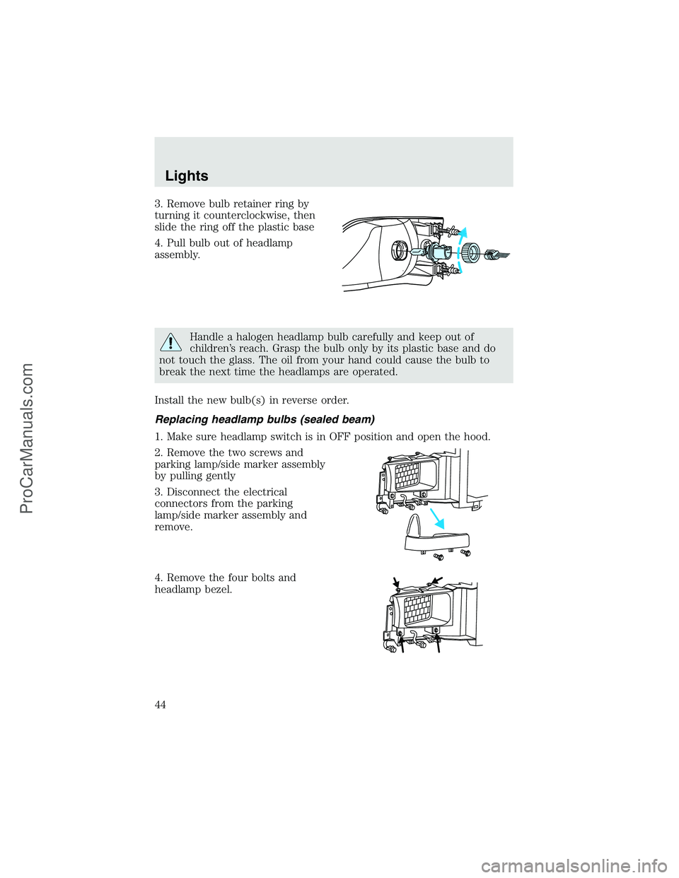 FORD F350 2003 Service Manual 3. Remove bulb retainer ring by
turning it counterclockwise, then
slide the ring off the plastic base
4. Pull bulb out of headlamp
assembly.
Handle a halogen headlamp bulb carefully and keep out of
ch FORD F350 2003 Service Manual 3. Remove bulb retainer ring by
turning it counterclockwise, then
slide the ring off the plastic base
4. Pull bulb out of headlamp
assembly.
Handle a halogen headlamp bulb carefully and keep out of
ch