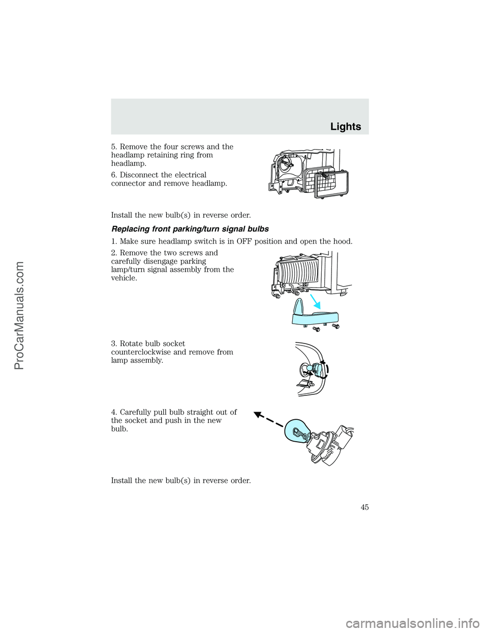 FORD F350 2003 Service Manual 5. Remove the four screws and the
headlamp retaining ring from
headlamp.
6. Disconnect the electrical
connector and remove headlamp.
Install the new bulb(s) in reverse order.
Replacing front parking/t FORD F350 2003 Service Manual 5. Remove the four screws and the
headlamp retaining ring from
headlamp.
6. Disconnect the electrical
connector and remove headlamp.
Install the new bulb(s) in reverse order.
Replacing front parking/t