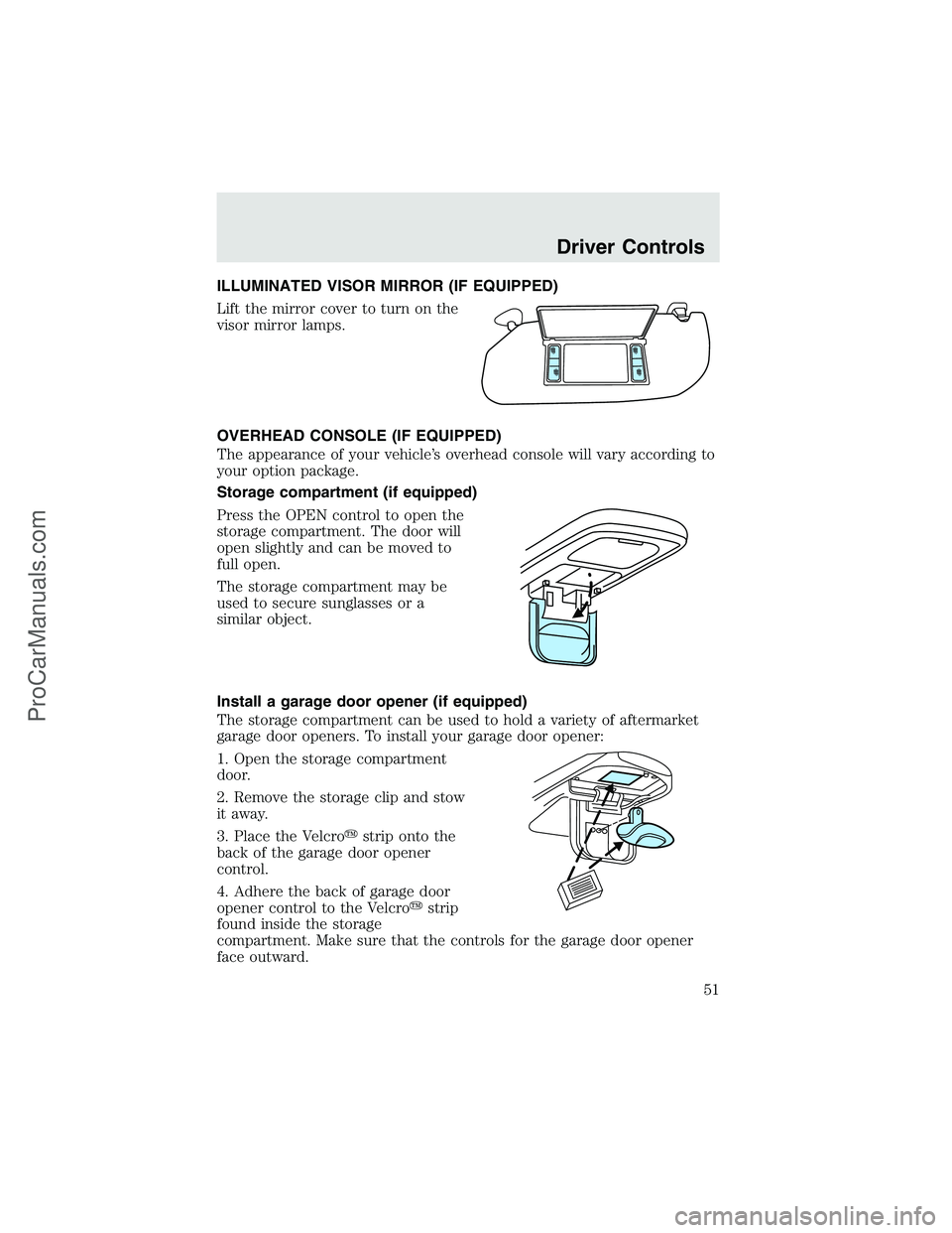 FORD F350 2003 Workshop Manual ILLUMINATED VISOR MIRROR (IF EQUIPPED)
Lift the mirror cover to turn on the
visor mirror lamps.
OVERHEAD CONSOLE (IF EQUIPPED)
The appearance of your vehicle’s overhead console will vary according t FORD F350 2003 Workshop Manual ILLUMINATED VISOR MIRROR (IF EQUIPPED)
Lift the mirror cover to turn on the
visor mirror lamps.
OVERHEAD CONSOLE (IF EQUIPPED)
The appearance of your vehicle’s overhead console will vary according t