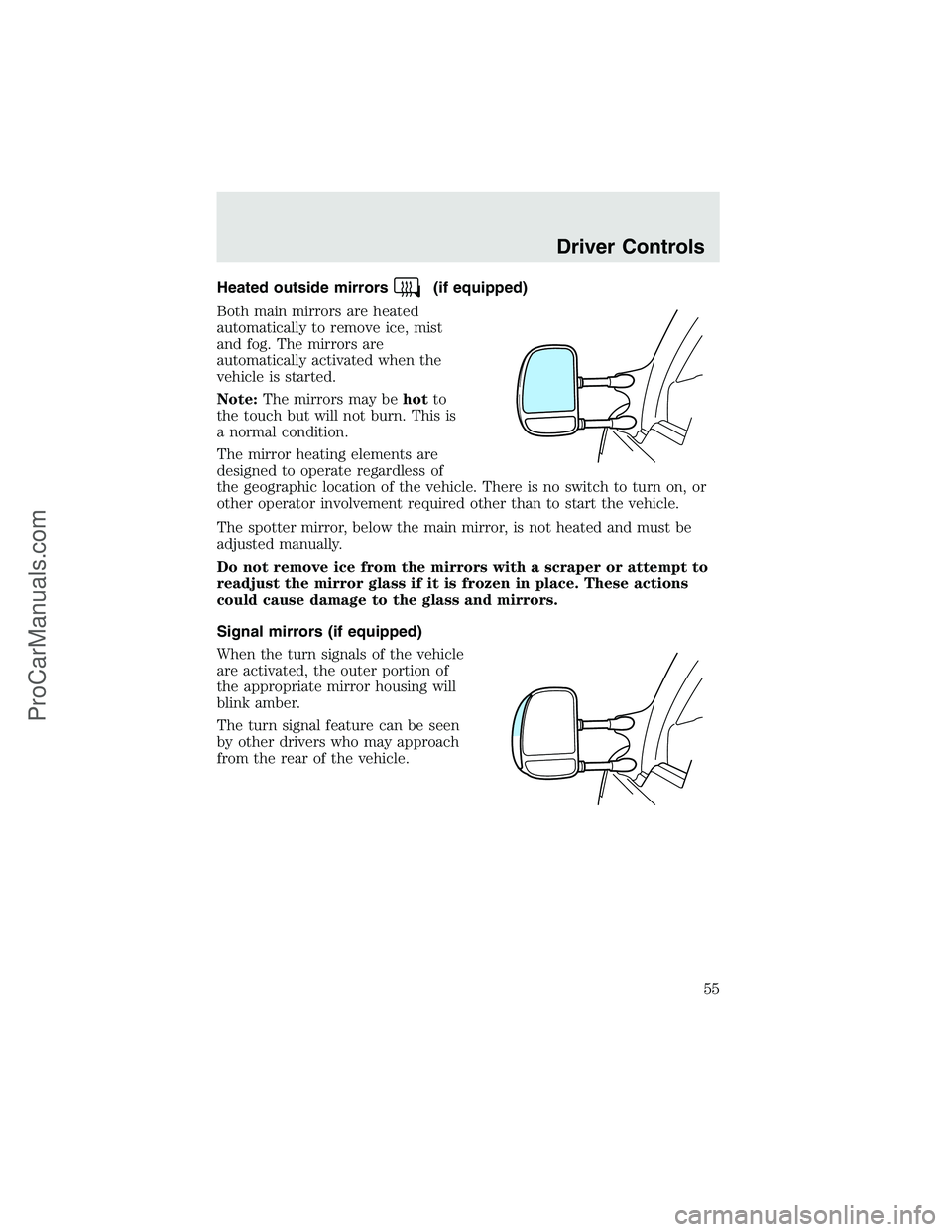 FORD F350 2003 Workshop Manual Heated outside mirrors(if equipped)
Both main mirrors are heated
automatically to remove ice, mist
and fog. The mirrors are
automatically activated when the
vehicle is started.
Note:The mirrors may be FORD F350 2003 Workshop Manual Heated outside mirrors(if equipped)
Both main mirrors are heated
automatically to remove ice, mist
and fog. The mirrors are
automatically activated when the
vehicle is started.
Note:The mirrors may be