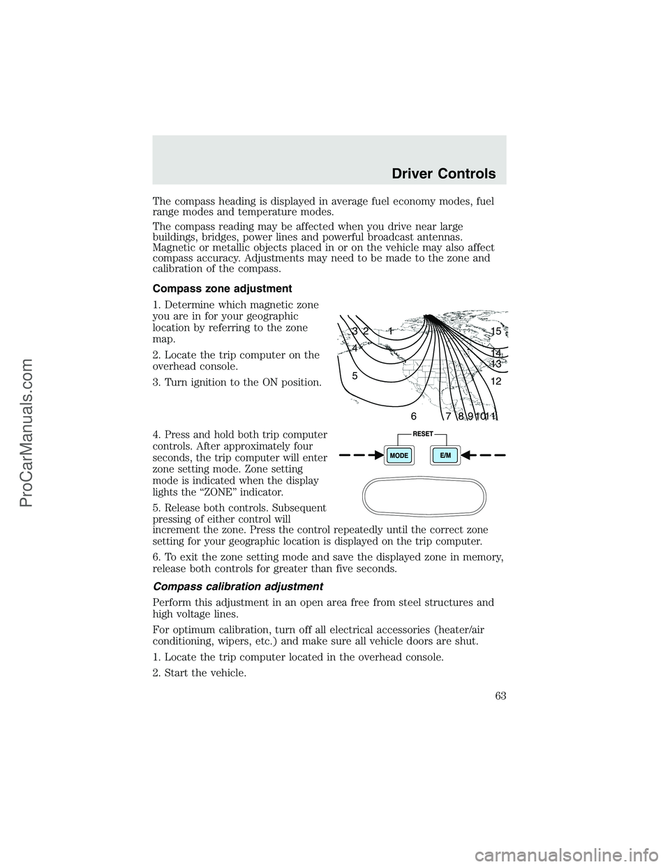 FORD F350 2003 Repair Manual The compass heading is displayed in average fuel economy modes, fuel
range modes and temperature modes.
The compass reading may be affected when you drive near large
buildings, bridges, power lines an FORD F350 2003 Repair Manual The compass heading is displayed in average fuel economy modes, fuel
range modes and temperature modes.
The compass reading may be affected when you drive near large
buildings, bridges, power lines an