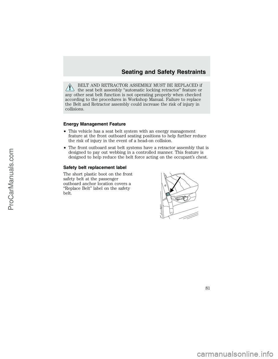 FORD F350 2003 Manual Online BELT AND RETRACTOR ASSEMBLY MUST BE REPLACED if
the seat belt assembly“automatic locking retractor”feature or
any other seat belt function is not operating properly when checked
according to the p FORD F350 2003 Manual Online BELT AND RETRACTOR ASSEMBLY MUST BE REPLACED if
the seat belt assembly“automatic locking retractor”feature or
any other seat belt function is not operating properly when checked
according to the p