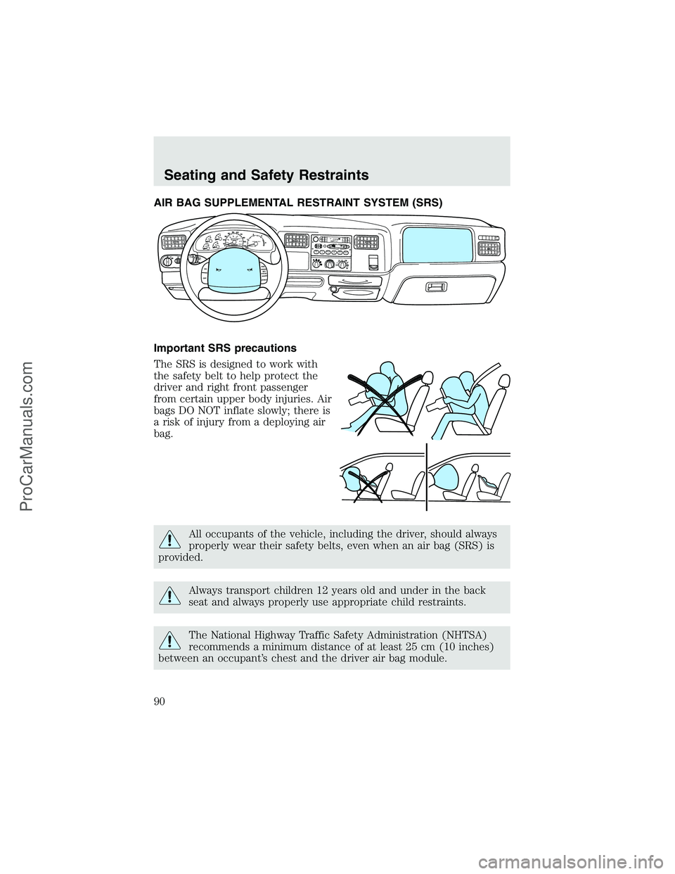 FORD F350 2003 Manual Online AIR BAG SUPPLEMENTAL RESTRAINT SYSTEM (SRS)
Important SRS precautions
The SRS is designed to work with
the safety belt to help protect the
driver and right front passenger
from certain upper body inju FORD F350 2003 Manual Online AIR BAG SUPPLEMENTAL RESTRAINT SYSTEM (SRS)
Important SRS precautions
The SRS is designed to work with
the safety belt to help protect the
driver and right front passenger
from certain upper body inju