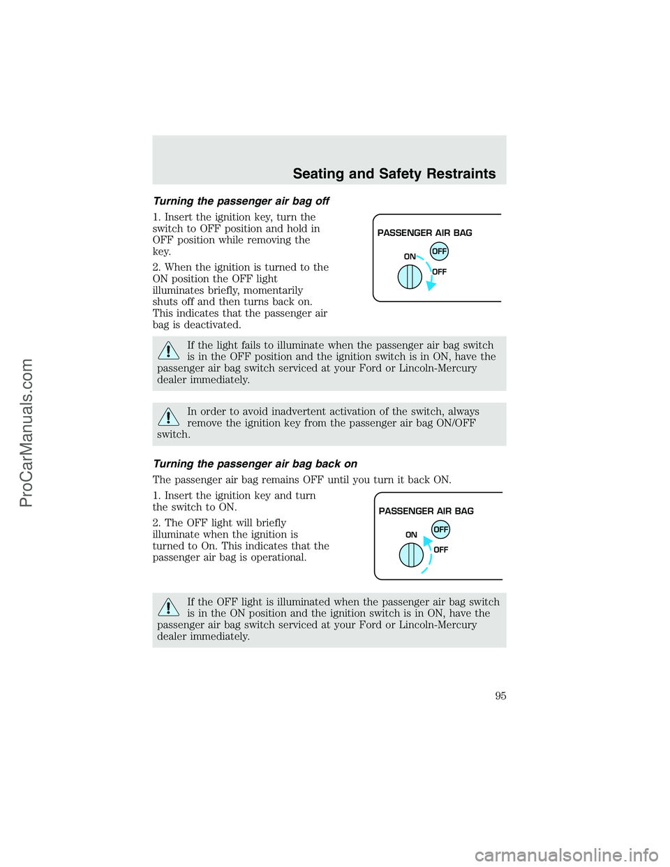FORD F350 2003 Owners Manual Turning the passenger air bag off
1. Insert the ignition key, turn the
switch to OFF position and hold in
OFF position while removing the
key.
2. When the ignition is turned to the
ON position the OFF FORD F350 2003 Owners Manual Turning the passenger air bag off
1. Insert the ignition key, turn the
switch to OFF position and hold in
OFF position while removing the
key.
2. When the ignition is turned to the
ON position the OFF