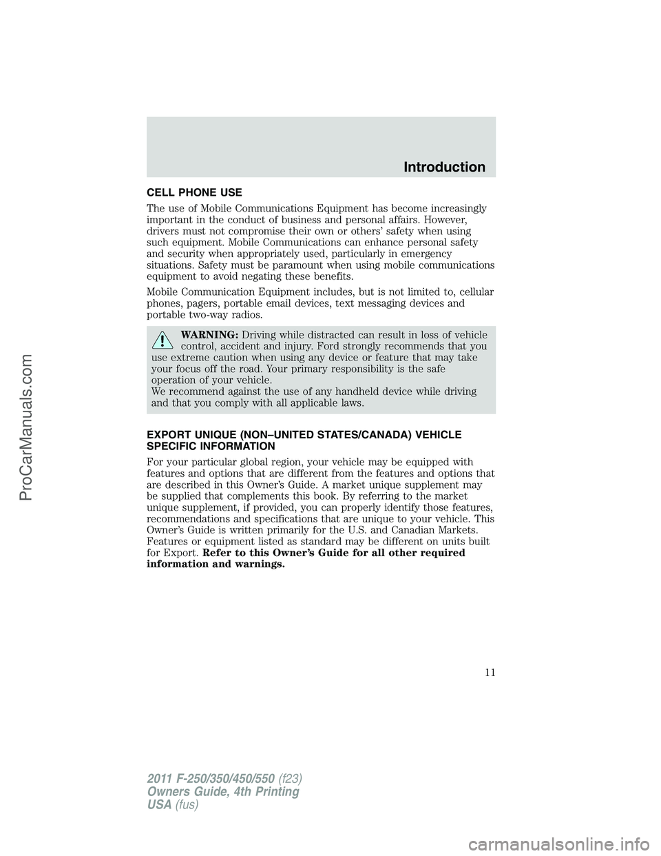 FORD F350 2011 User Guide CELL PHONE USE
The use of Mobile Communications Equipment has become increasingly
important in the conduct of business and personal affairs. However,
drivers must not compromise their own or others’