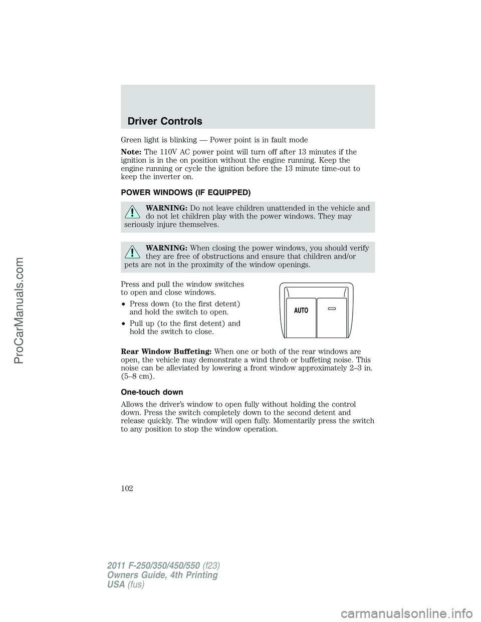 FORD F350 2011 Owners Manual Green light is blinking — Power point is in fault mode
Note:The 110V AC power point will turn off after 13 minutes if the
ignition is in the on position without the engine running. Keep the
engine r FORD F350 2011 Owners Manual Green light is blinking — Power point is in fault mode
Note:The 110V AC power point will turn off after 13 minutes if the
ignition is in the on position without the engine running. Keep the
engine r