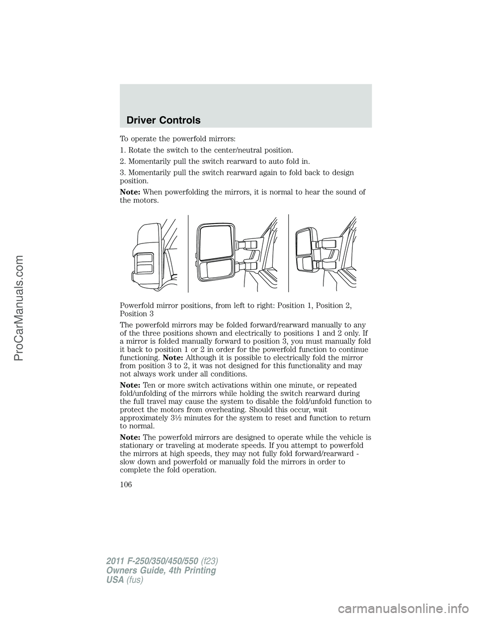 FORD F350 2011 Owners Manual To operate the powerfold mirrors:
1. Rotate the switch to the center/neutral position.
2. Momentarily pull the switch rearward to auto fold in.
3. Momentarily pull the switch rearward again to fold ba FORD F350 2011 Owners Manual To operate the powerfold mirrors:
1. Rotate the switch to the center/neutral position.
2. Momentarily pull the switch rearward to auto fold in.
3. Momentarily pull the switch rearward again to fold ba