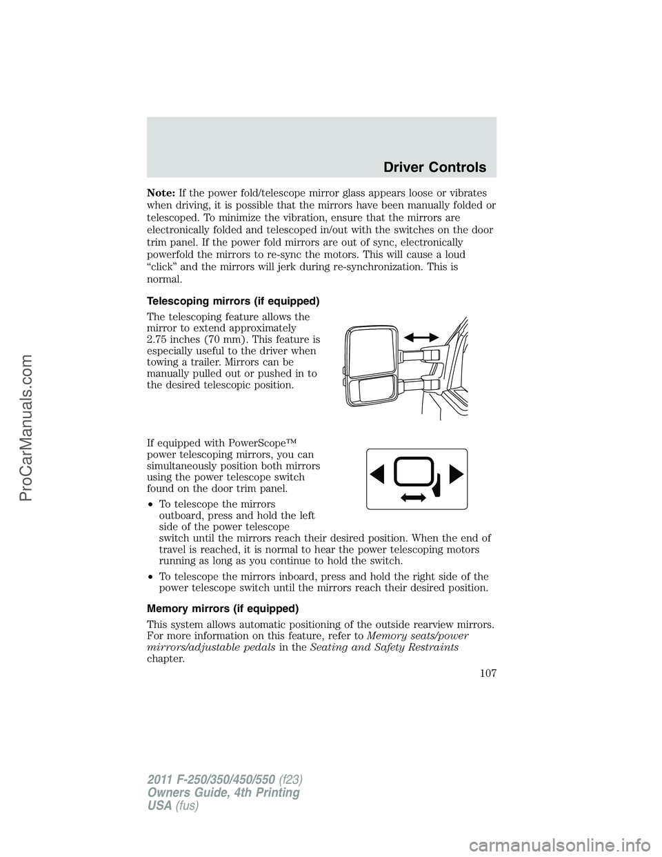 FORD F350 2011 Owners Manual Note:If the power fold/telescope mirror glass appears loose or vibrates
when driving, it is possible that the mirrors have been manually folded or
telescoped. To minimize the vibration, ensure that th FORD F350 2011 Owners Manual Note:If the power fold/telescope mirror glass appears loose or vibrates
when driving, it is possible that the mirrors have been manually folded or
telescoped. To minimize the vibration, ensure that th