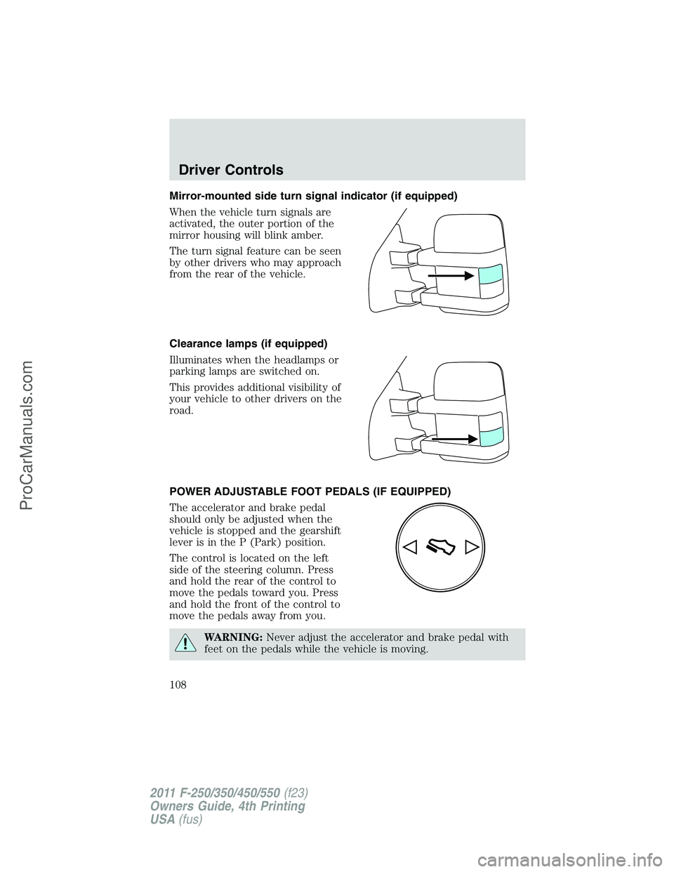 FORD F350 2011 Owners Manual Mirror-mounted side turn signal indicator (if equipped)
When the vehicle turn signals are
activated, the outer portion of the
mirror housing will blink amber.
The turn signal feature can be seen
by ot FORD F350 2011 Owners Manual Mirror-mounted side turn signal indicator (if equipped)
When the vehicle turn signals are
activated, the outer portion of the
mirror housing will blink amber.
The turn signal feature can be seen
by ot