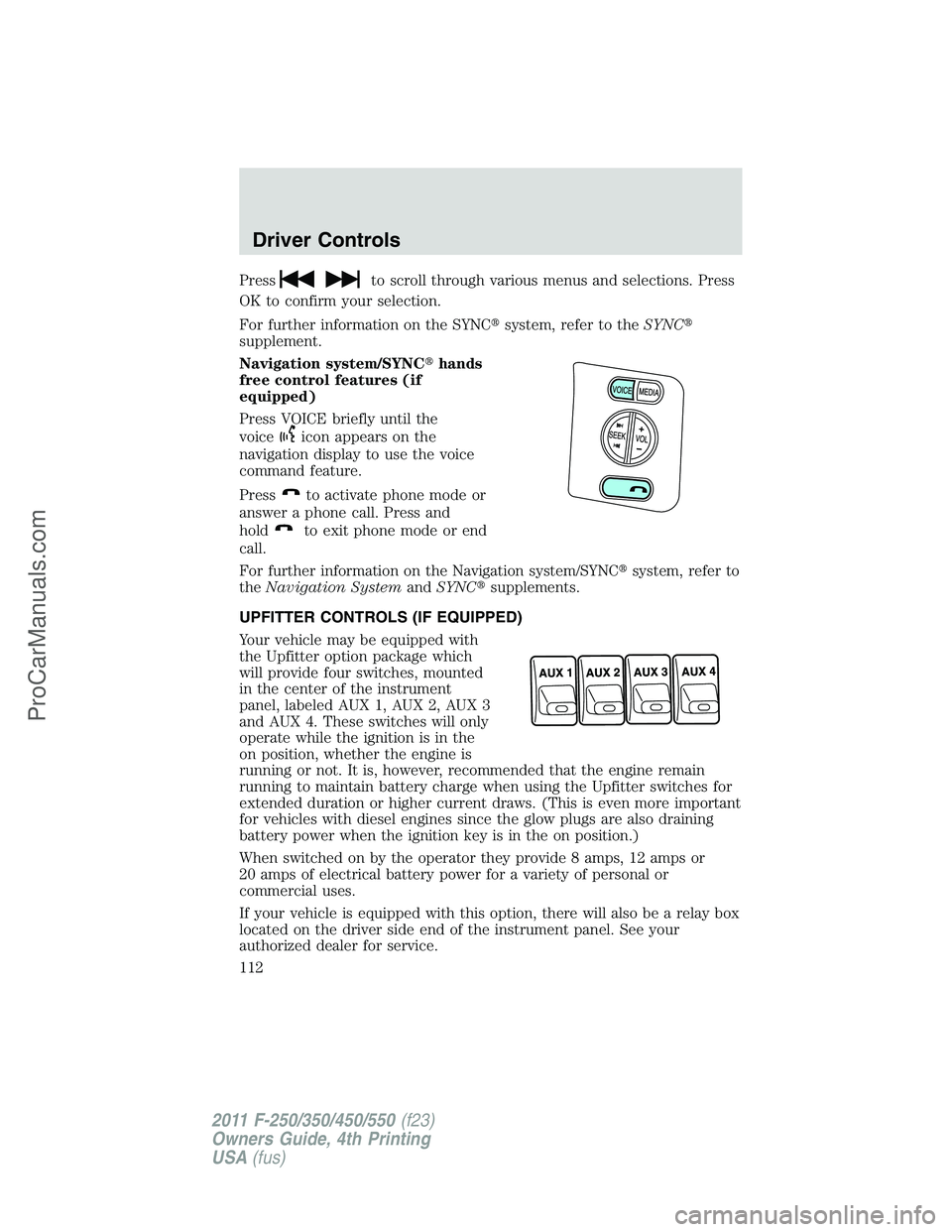 FORD F350 2011  Owners Manual Pressto scroll through various menus and selections. Press
OK to confirm your selection.
For further information on the SYNCsystem, refer to theSYNC
supplement.
Navigation system/SYNChands
free con