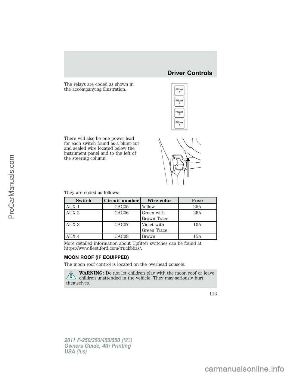 FORD F350 2011  Owners Manual The relays are coded as shown in
the accompanying illustration.
There will also be one power lead
for each switch found as a blunt-cut
and sealed wire located below the
instrument panel and to the lef