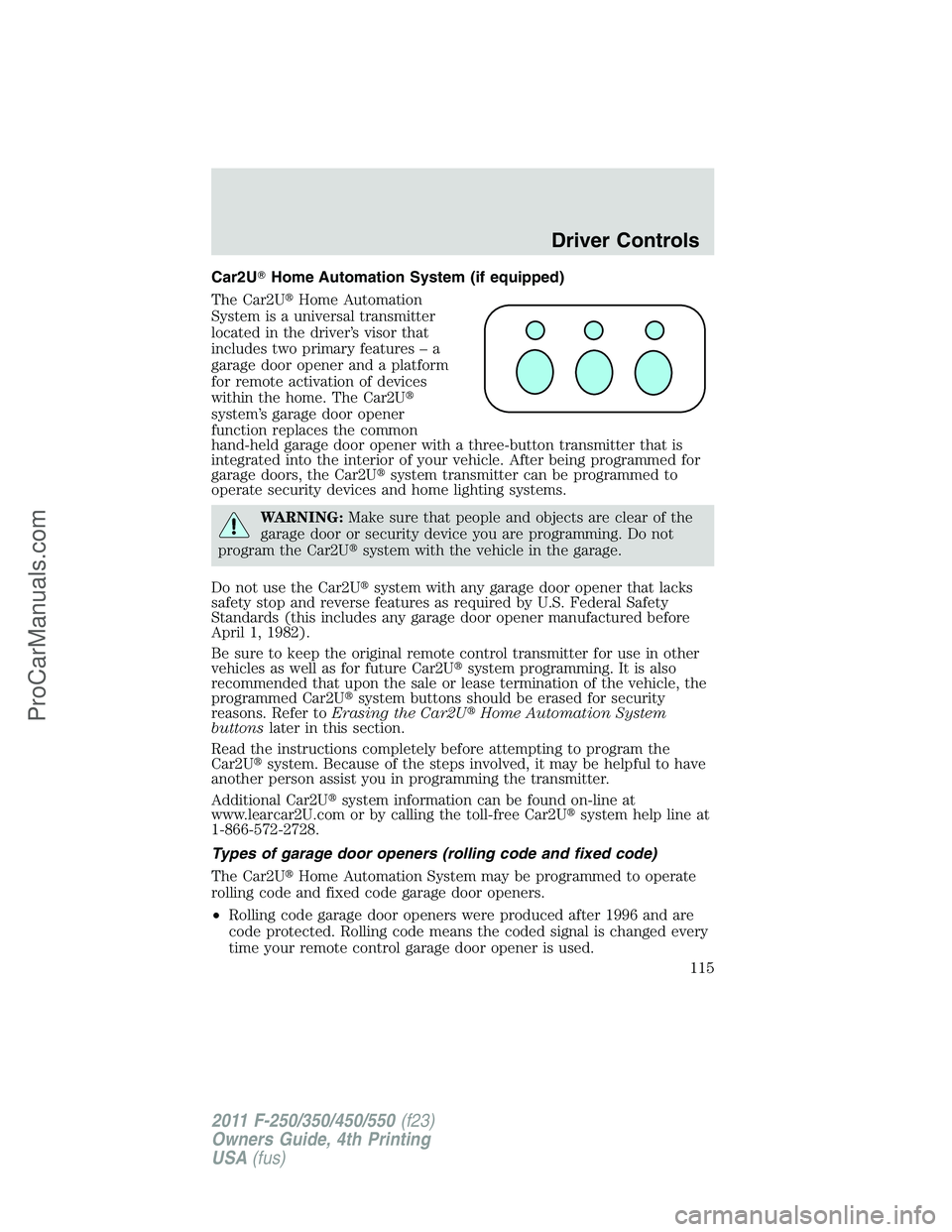 FORD F350 2011  Owners Manual Car2UHome Automation System (if equipped)
The Car2UHome Automation
System is a universal transmitter
located in the driver’s visor that
includes two primary features – a
garage door opener and a