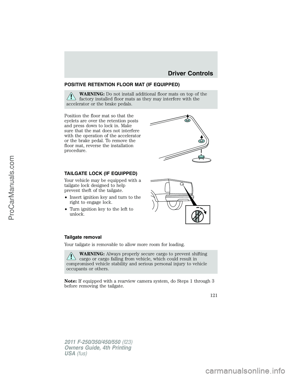 FORD F350 2011  Owners Manual POSITIVE RETENTION FLOOR MAT (IF EQUIPPED)
WARNING:Do not install additional floor mats on top of the
factory installed floor mats as they may interfere with the
accelerator or the brake pedals.
Posit