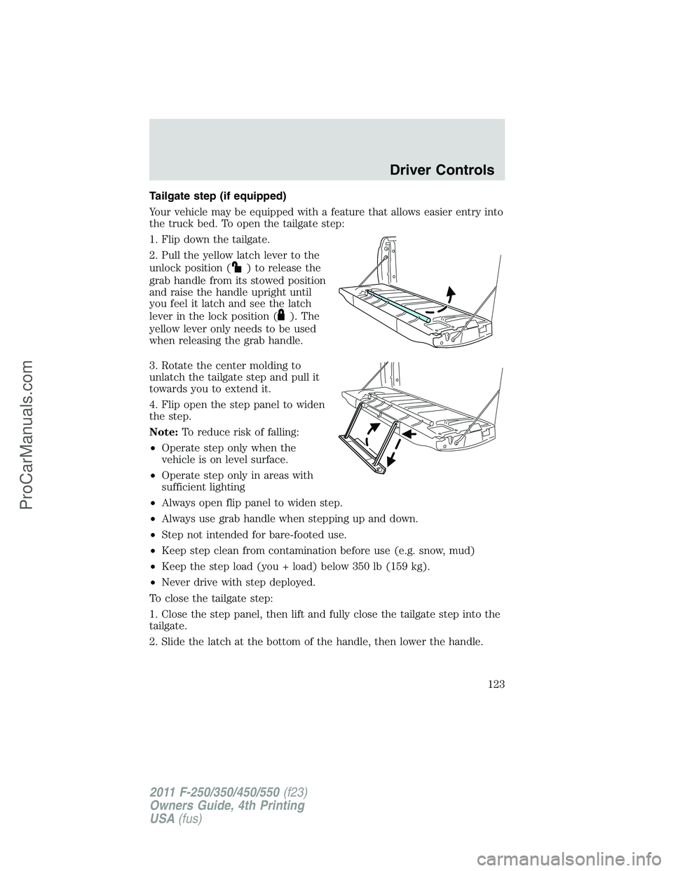 FORD F350 2011  Owners Manual Tailgate step (if equipped)
Your vehicle may be equipped with a feature that allows easier entry into
the truck bed. To open the tailgate step:
1. Flip down the tailgate.
2. Pull the yellow latch leve