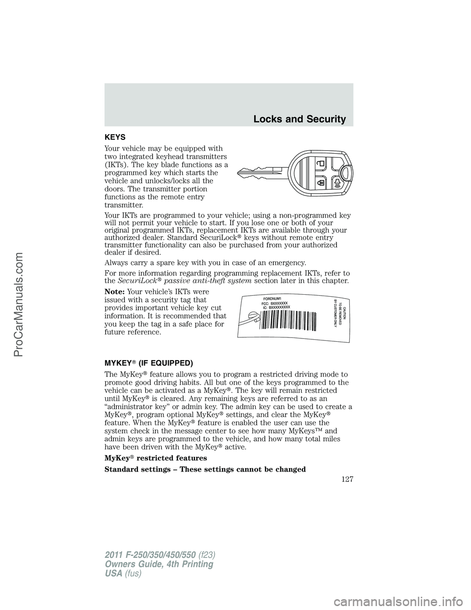 FORD F350 2011  Owners Manual KEYS
Your vehicle may be equipped with
two integrated keyhead transmitters
(IKTs). The key blade functions as a
programmed key which starts the
vehicle and unlocks/locks all the
doors. The transmitter