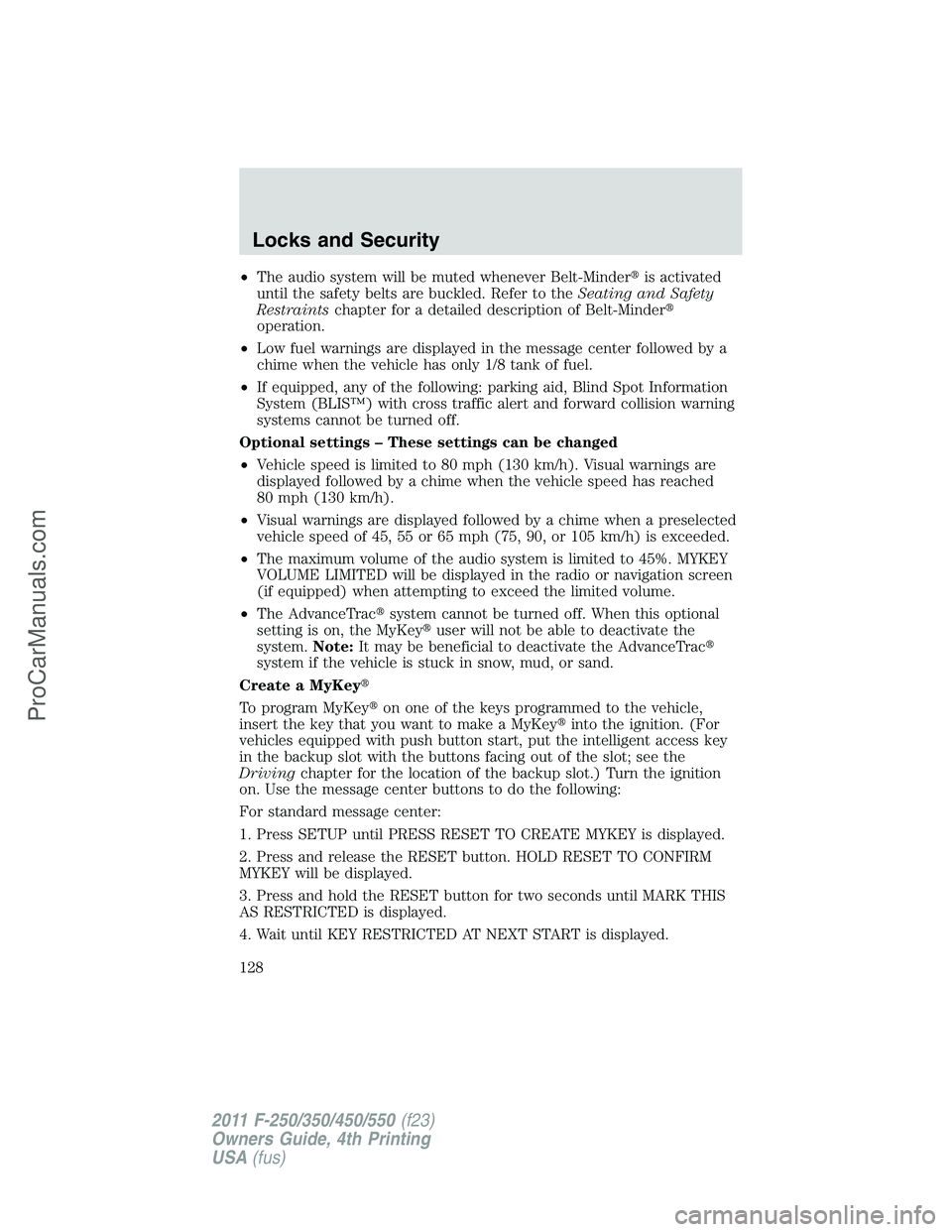 FORD F350 2011  Owners Manual •The audio system will be muted whenever Belt-Minderis activated
until the safety belts are buckled. Refer to theSeating and Safety
Restraintschapter for a detailed description of Belt-Minder
oper