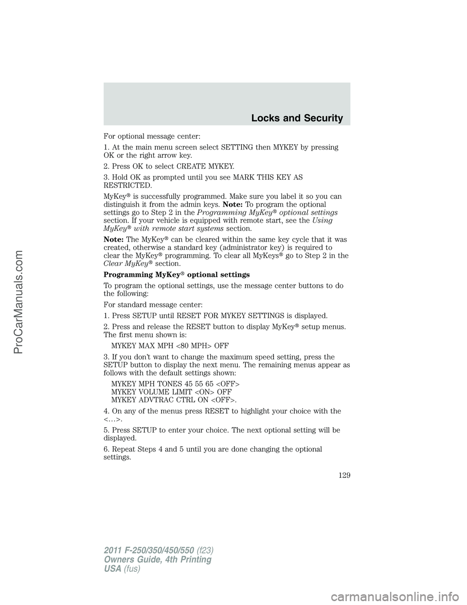 FORD F350 2011  Owners Manual For optional message center:
1. At the main menu screen select SETTING then MYKEY by pressing
OK or the right arrow key.
2. Press OK to select CREATE MYKEY.
3. Hold OK as prompted until you see MARK T