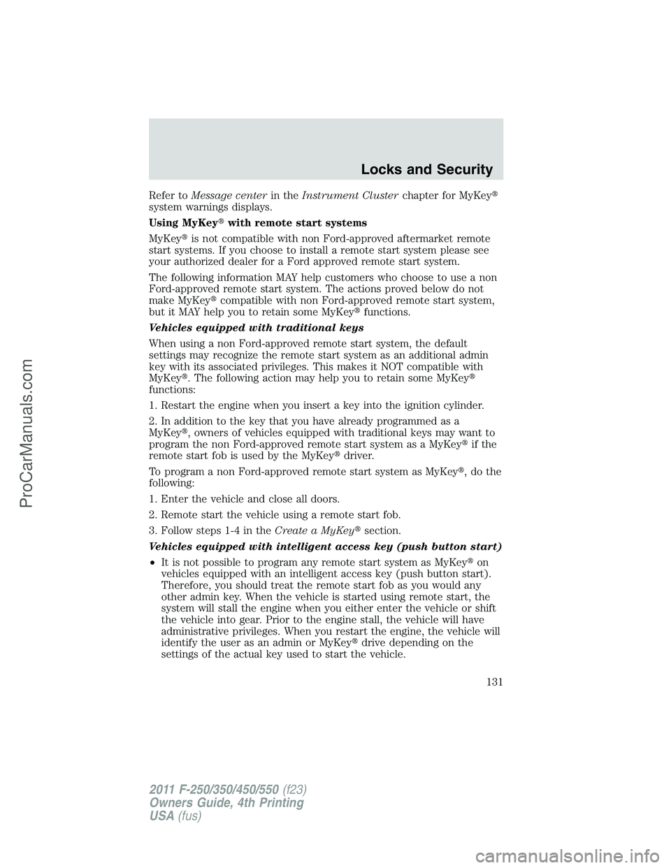FORD F350 2011  Owners Manual Refer toMessage centerin theInstrument Clusterchapter for MyKey
system warnings displays.
Using MyKeywith remote start systems
MyKeyis not compatible with non Ford-approved aftermarket remote
start