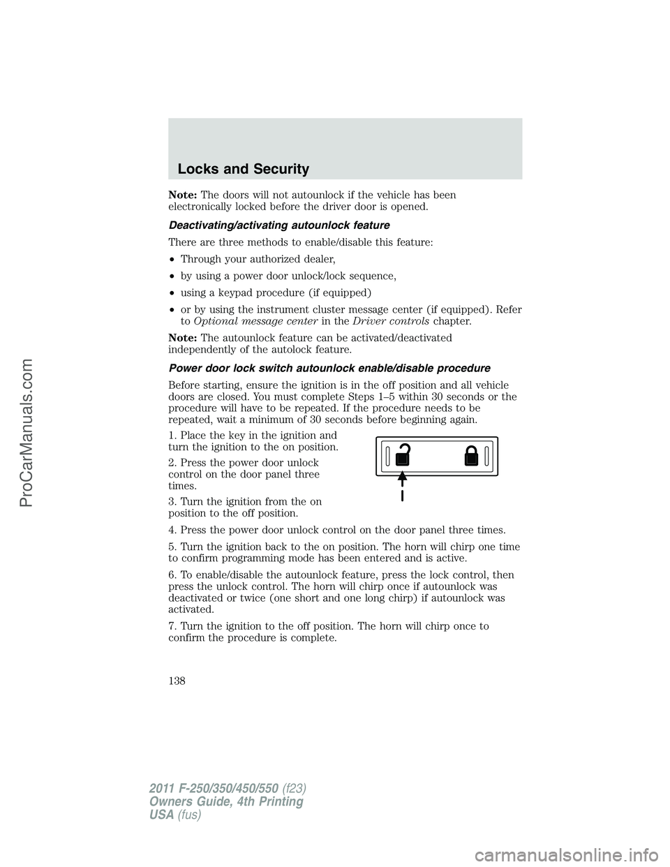 FORD F350 2011  Owners Manual Note:The doors will not autounlock if the vehicle has been
electronically locked before the driver door is opened.
Deactivating/activating autounlock feature
There are three methods to enable/disable 
