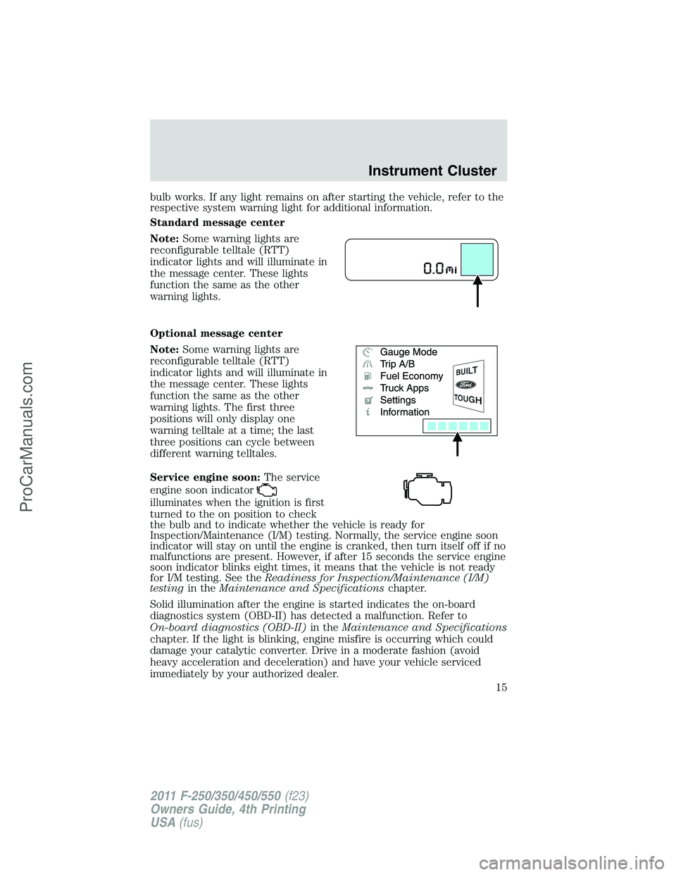 FORD F350 2011  Owners Manual bulb works. If any light remains on after starting the vehicle, refer to the
respective system warning light for additional information.
Standard message center
Note:Some warning lights are
reconfigur
