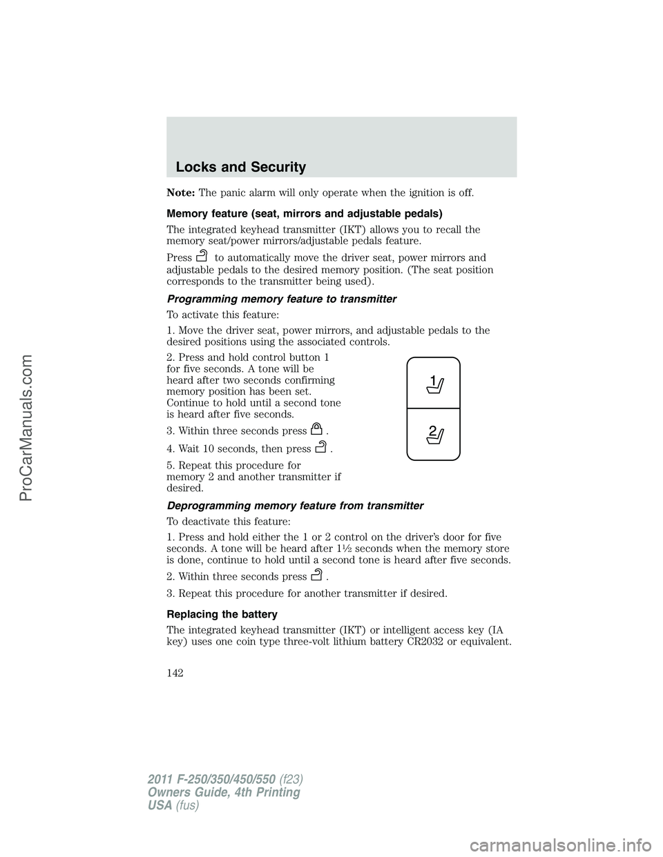 FORD F350 2011  Owners Manual Note:The panic alarm will only operate when the ignition is off.
Memory feature (seat, mirrors and adjustable pedals)
The integrated keyhead transmitter (IKT) allows you to recall the
memory seat/powe