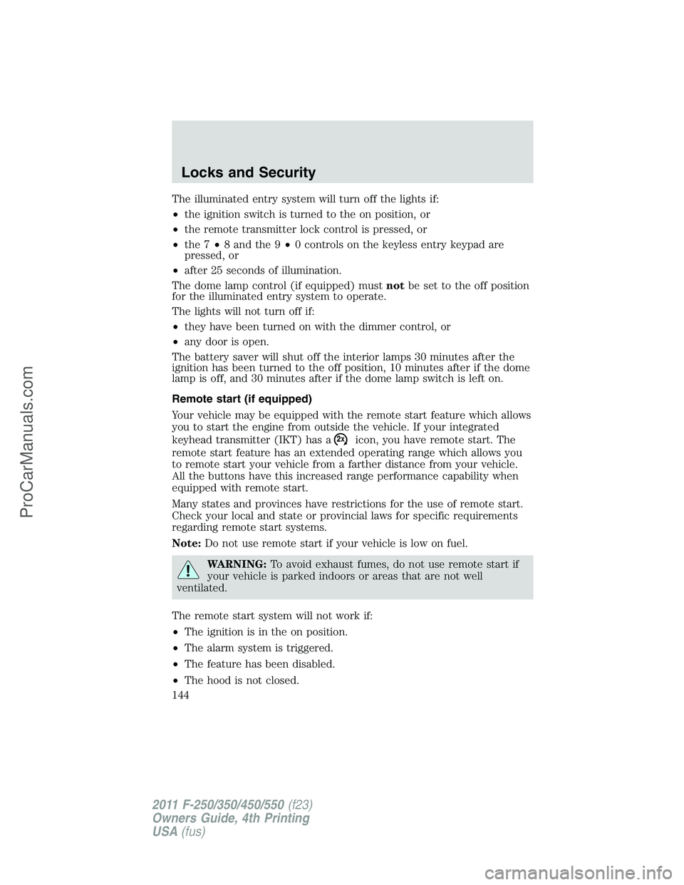 FORD F350 2011  Owners Manual The illuminated entry system will turn off the lights if:
•the ignition switch is turned to the on position, or
•the remote transmitter lock control is pressed, or
•the 7•8 and the 9•0 contr