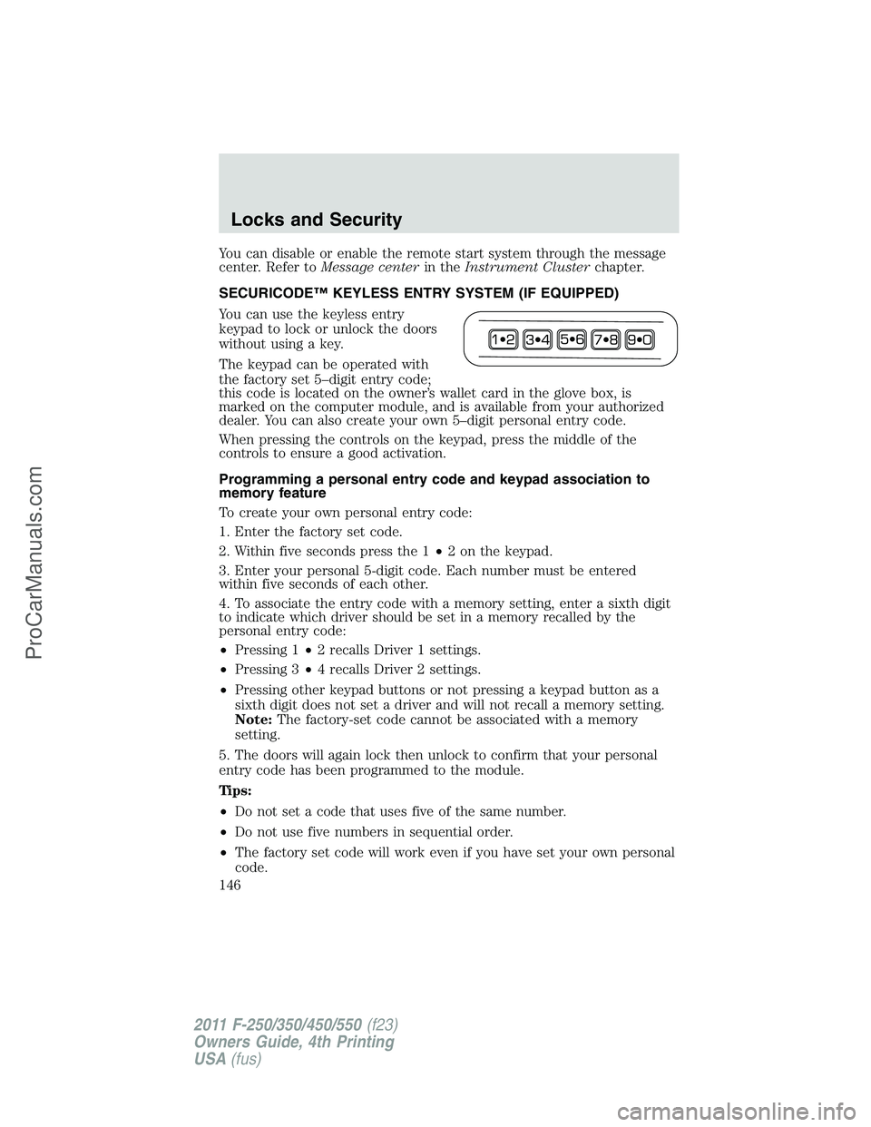 FORD F350 2011  Owners Manual You can disable or enable the remote start system through the message
center. Refer toMessage centerin theInstrument Clusterchapter.
SECURICODE™ KEYLESS ENTRY SYSTEM (IF EQUIPPED)
You can use the ke