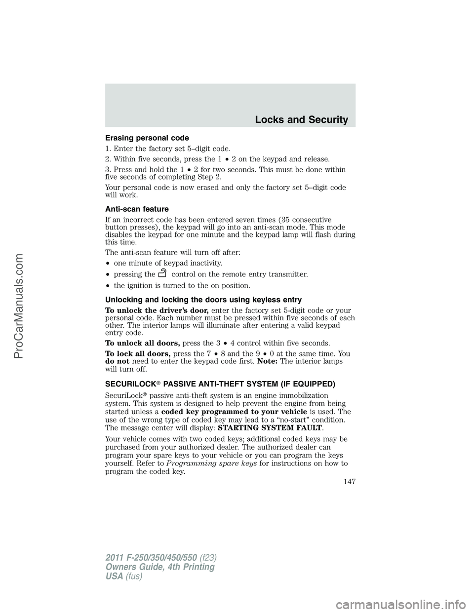 FORD F350 2011  Owners Manual Erasing personal code
1. Enter the factory set 5–digit code.
2. Within five seconds, press the 1•2 on the keypad and release.
3. Press and hold the 1•2 for two seconds. This must be done within
