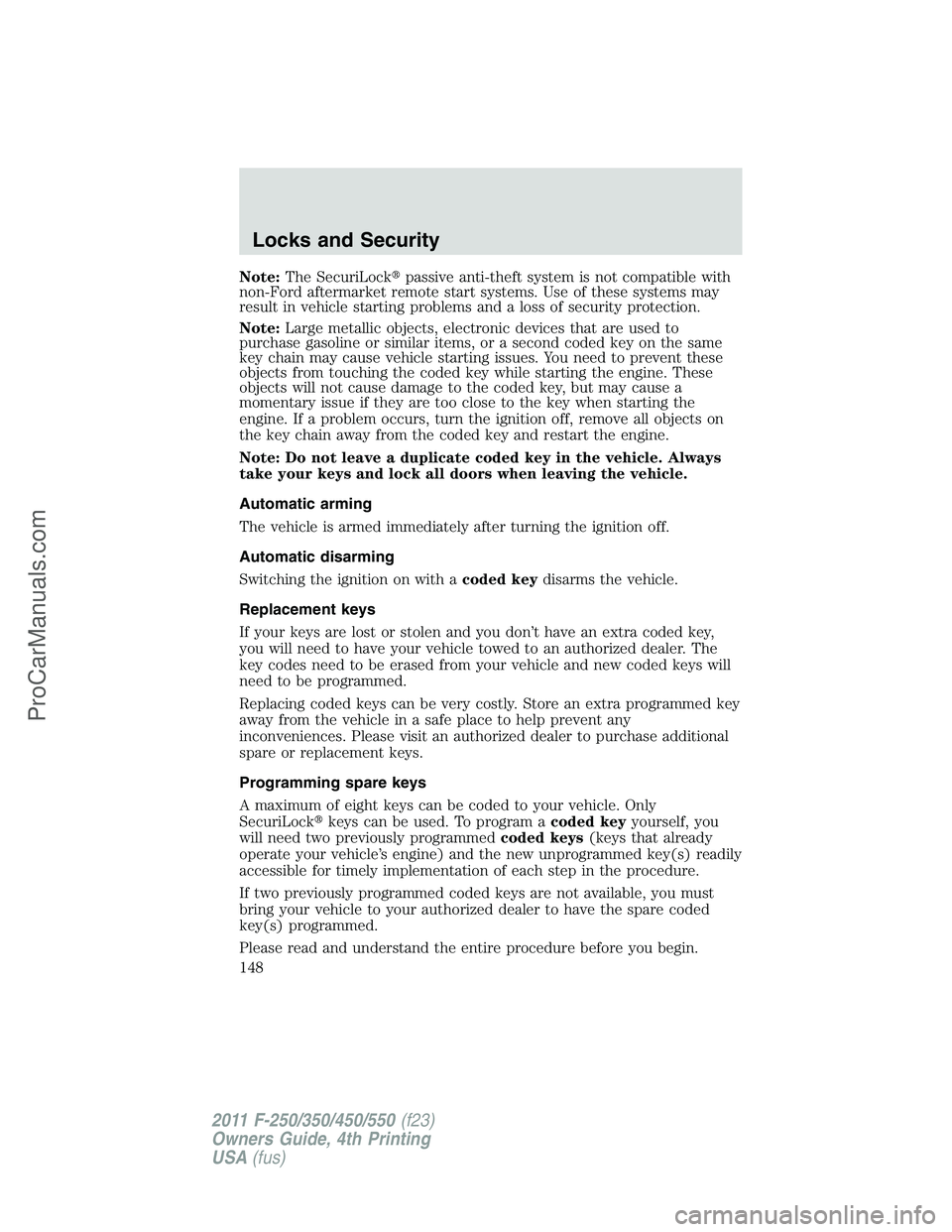 FORD F350 2011  Owners Manual Note:The SecuriLockpassive anti-theft system is not compatible with
non-Ford aftermarket remote start systems. Use of these systems may
result in vehicle starting problems and a loss of security prot