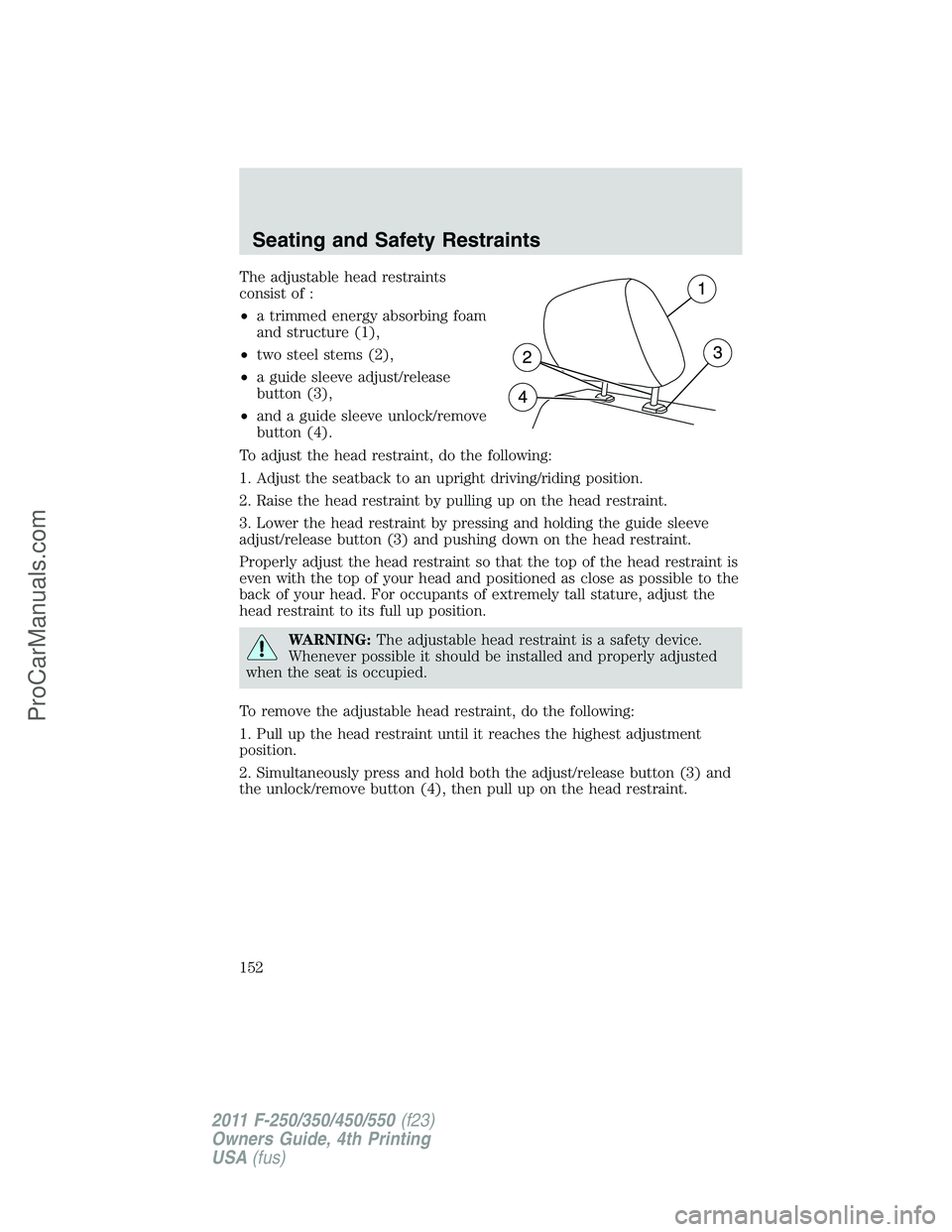 FORD F350 2011 Owners Manual The adjustable head restraints
consist of :
•a trimmed energy absorbing foam
and structure (1),
•two steel stems (2),
•a guide sleeve adjust/release
button (3),
•and a guide sleeve unlock/remo FORD F350 2011 Owners Manual The adjustable head restraints
consist of :
•a trimmed energy absorbing foam
and structure (1),
•two steel stems (2),
•a guide sleeve adjust/release
button (3),
•and a guide sleeve unlock/remo