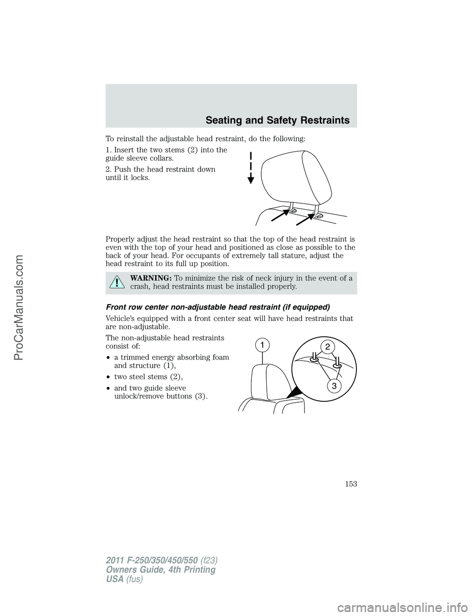 FORD F350 2011 Owners Manual To reinstall the adjustable head restraint, do the following:
1. Insert the two stems (2) into the
guide sleeve collars.
2. Push the head restraint down
until it locks.
Properly adjust the head restra FORD F350 2011 Owners Manual To reinstall the adjustable head restraint, do the following:
1. Insert the two stems (2) into the
guide sleeve collars.
2. Push the head restraint down
until it locks.
Properly adjust the head restra