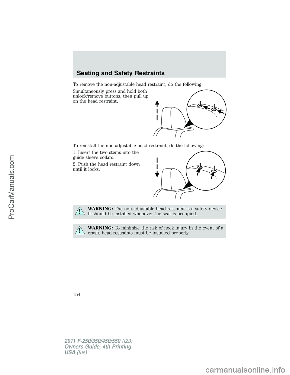 FORD F350 2011 Owners Manual To remove the non-adjustable head restraint, do the following:
Simultaneously press and hold both
unlock/remove buttons, then pull up
on the head restraint.
To reinstall the non-adjustable head restra FORD F350 2011 Owners Manual To remove the non-adjustable head restraint, do the following:
Simultaneously press and hold both
unlock/remove buttons, then pull up
on the head restraint.
To reinstall the non-adjustable head restra