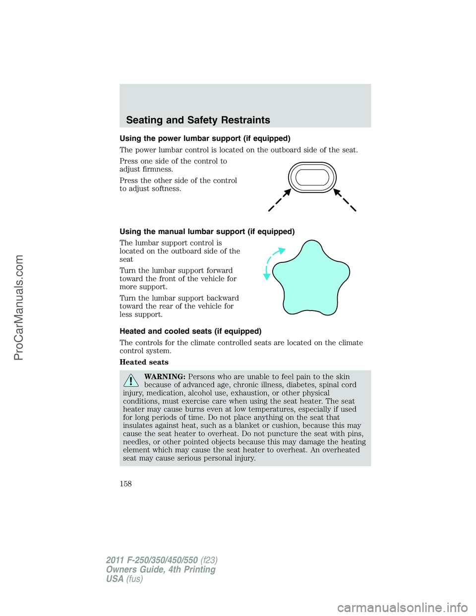 FORD F350 2011 Owners Manual Using the power lumbar support (if equipped)
The power lumbar control is located on the outboard side of the seat.
Press one side of the control to
adjust firmness.
Press the other side of the control FORD F350 2011 Owners Manual Using the power lumbar support (if equipped)
The power lumbar control is located on the outboard side of the seat.
Press one side of the control to
adjust firmness.
Press the other side of the control