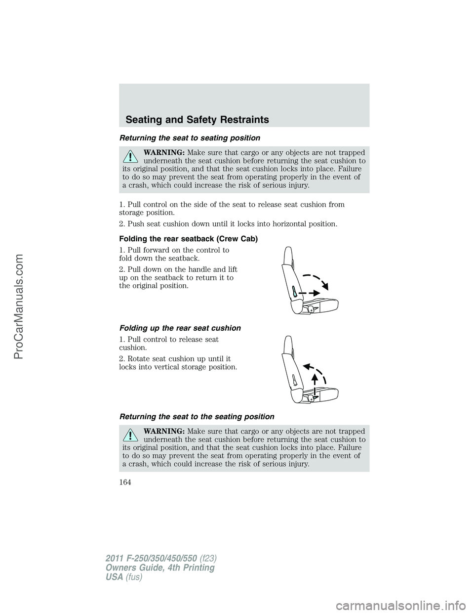 FORD F350 2011 Owners Manual Returning the seat to seating position
WARNING:Make sure that cargo or any objects are not trapped
underneath the seat cushion before returning the seat cushion to
its original position, and that the FORD F350 2011 Owners Manual Returning the seat to seating position
WARNING:Make sure that cargo or any objects are not trapped
underneath the seat cushion before returning the seat cushion to
its original position, and that the