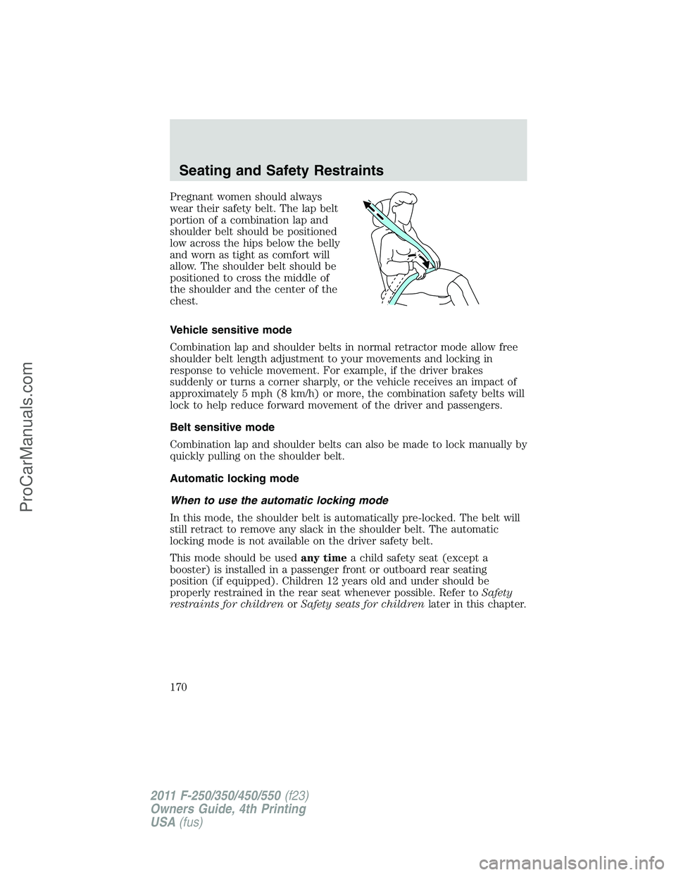 FORD F350 2011 Owners Manual Pregnant women should always
wear their safety belt. The lap belt
portion of a combination lap and
shoulder belt should be positioned
low across the hips below the belly
and worn as tight as comfort w FORD F350 2011 Owners Manual Pregnant women should always
wear their safety belt. The lap belt
portion of a combination lap and
shoulder belt should be positioned
low across the hips below the belly
and worn as tight as comfort w