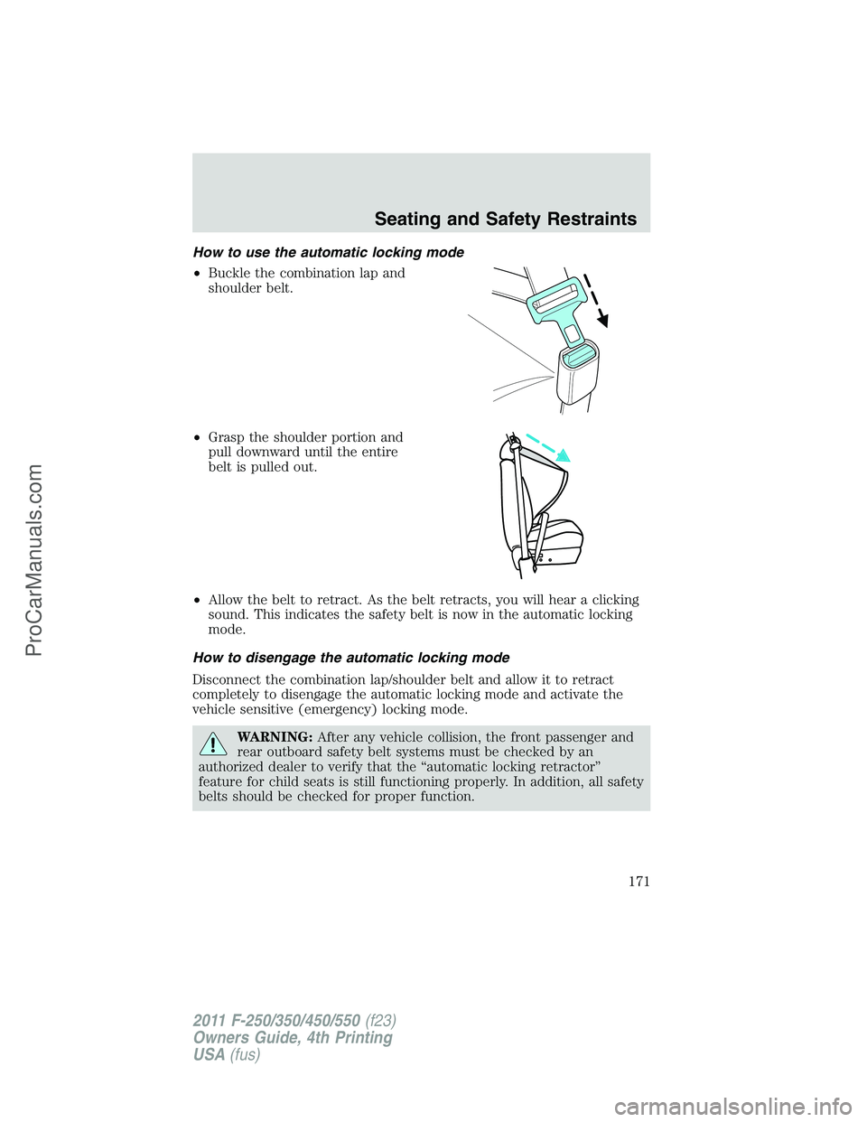 FORD F350 2011  Owners Manual How to use the automatic locking mode
•Buckle the combination lap and
shoulder belt.
•Grasp the shoulder portion and
pull downward until the entire
belt is pulled out.
•Allow the belt to retract