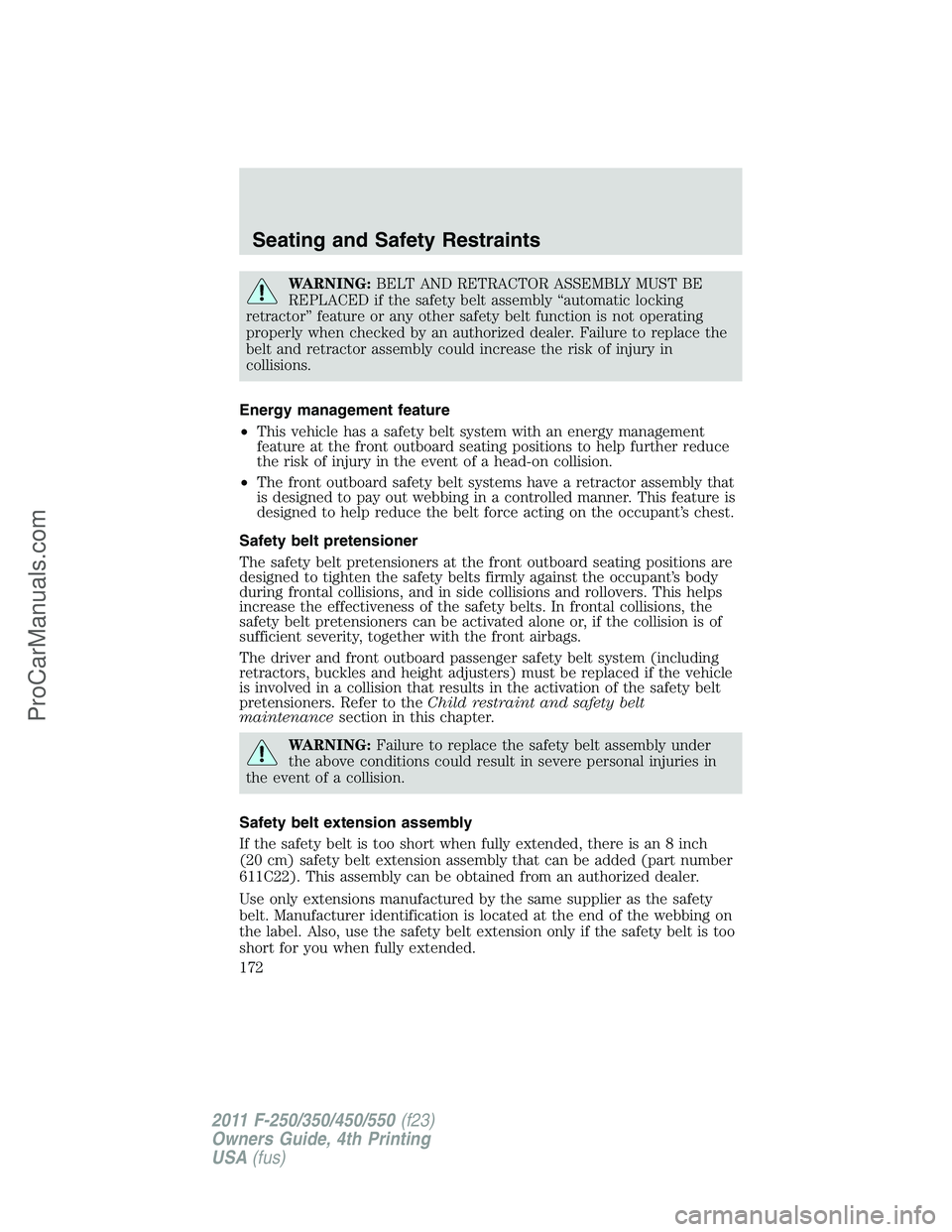 FORD F350 2011  Owners Manual WARNING:BELT AND RETRACTOR ASSEMBLY MUST BE
REPLACED if the safety belt assembly “automatic locking
retractor” feature or any other safety belt function is not operating
properly when checked by a