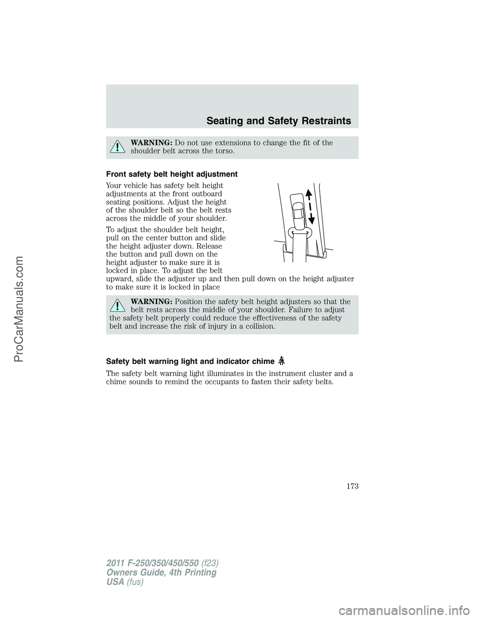 FORD F350 2011 Owners Manual WARNING:Do not use extensions to change the fit of the
shoulder belt across the torso.
Front safety belt height adjustment
Your vehicle has safety belt height
adjustments at the front outboard
seating FORD F350 2011 Owners Manual WARNING:Do not use extensions to change the fit of the
shoulder belt across the torso.
Front safety belt height adjustment
Your vehicle has safety belt height
adjustments at the front outboard
seating