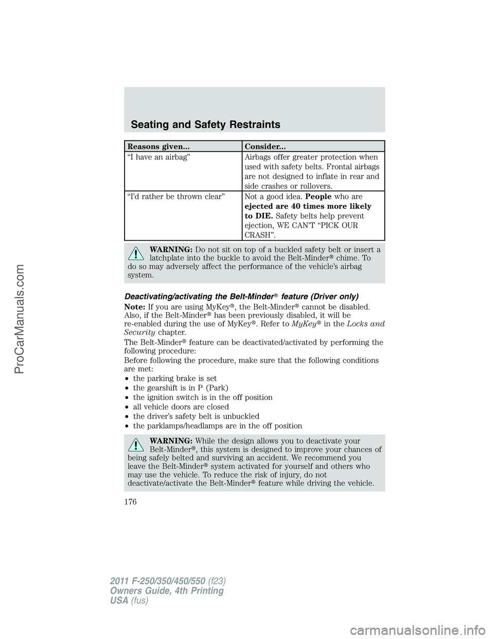 FORD F350 2011  Owners Manual Reasons given... Consider...
“I have an airbag” Airbags offer greater protection when
used with safety belts. Frontal airbags
are not designed to inflate in rear and
side crashes or rollovers.
“