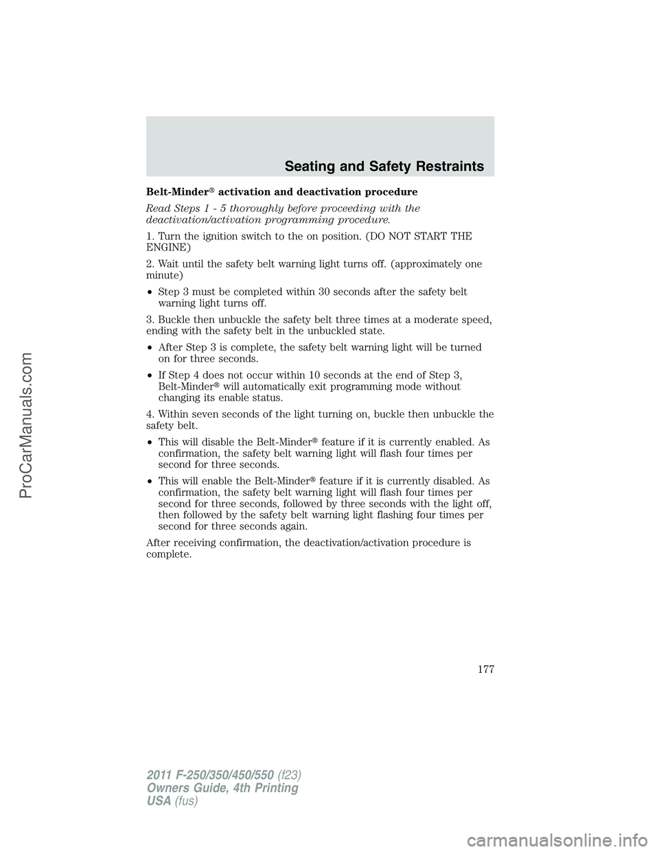 FORD F350 2011  Owners Manual Belt-Minderactivation and deactivation procedure
Read Steps1-5thoroughly before proceeding with the
deactivation/activation programming procedure.
1. Turn the ignition switch to the on position. (DO 