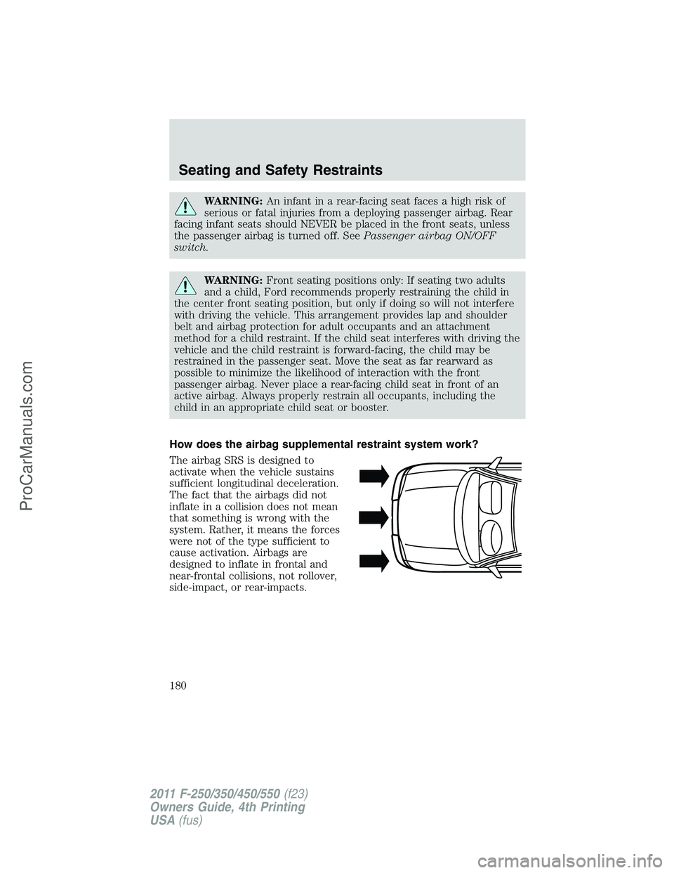 FORD F350 2011  Owners Manual WARNING:An infant in a rear-facing seat faces a high risk of
serious or fatal injuries from a deploying passenger airbag. Rear
facing infant seats should NEVER be placed in the front seats, unless
the