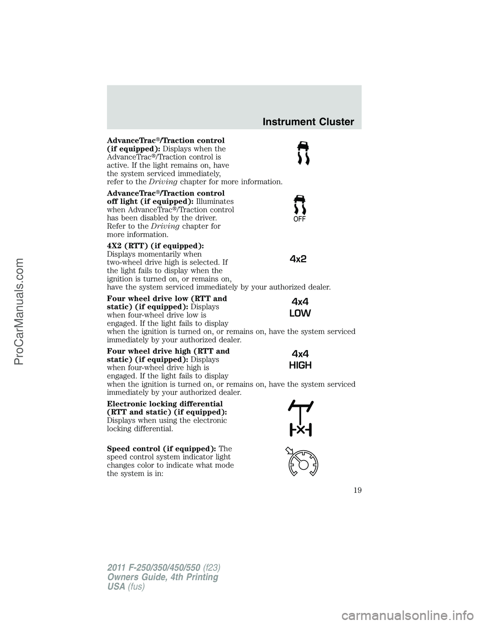 FORD F350 2011  Owners Manual AdvanceTrac/Traction control
(if equipped):Displays when the
AdvanceTrac/Traction control is
active. If the light remains on, have
the system serviced immediately,
refer to theDrivingchapter for mor