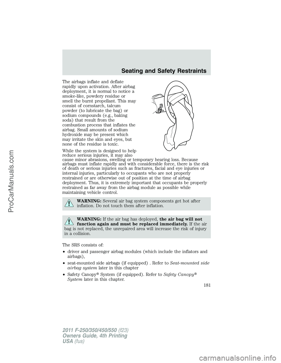 FORD F350 2011  Owners Manual The airbags inflate and deflate
rapidly upon activation. After airbag
deployment, it is normal to notice a
smoke-like, powdery residue or
smell the burnt propellant. This may
consist of cornstarch, ta