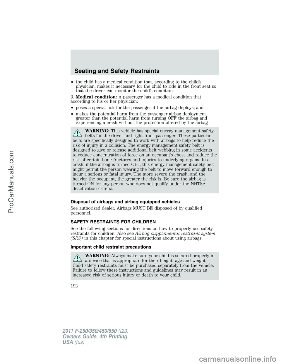 FORD F350 2011 Owners Manual •the child has a medical condition that, according to the child’s
physician, makes it necessary for the child to ride in the front seat so
that the driver can monitor the child’s condition.
3.Me FORD F350 2011 Owners Manual •the child has a medical condition that, according to the child’s
physician, makes it necessary for the child to ride in the front seat so
that the driver can monitor the child’s condition.
3.Me