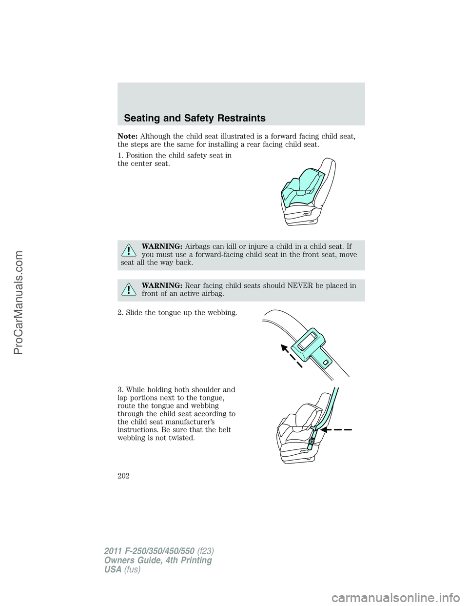 FORD F350 2011 Owners Manual Note:Although the child seat illustrated is a forward facing child seat,
the steps are the same for installing a rear facing child seat.
1. Position the child safety seat in
the center seat.
WARNING:A FORD F350 2011 Owners Manual Note:Although the child seat illustrated is a forward facing child seat,
the steps are the same for installing a rear facing child seat.
1. Position the child safety seat in
the center seat.
WARNING:A